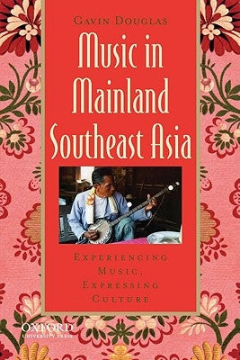 Music in Mainland Southeast Asia: Experiencing Music, Expressing Culture [With CD (Audio)] by Douglas, Gavin