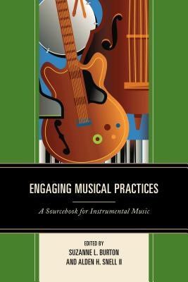 Engaging Musical Practices: A Sourcebook for Instrumental Music by Burton, Suzanne L.