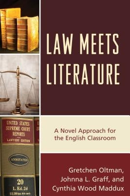 Law Meets Literature: A Novel Approach for the English Classroom by Oltman, Gretchen