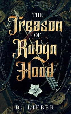 The Treason of Robyn Hood by Lieber, D.