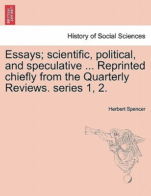 Essays; Scientific, Political, and Speculative ... Reprinted Chiefly from the Quarterly Reviews. Series 1, 2. by Spencer, Herbert