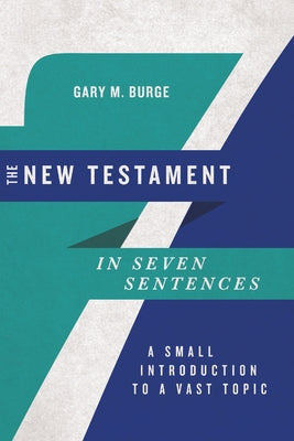 The New Testament in Seven Sentences: A Small Introduction to a Vast Topic by Burge, Gary M.