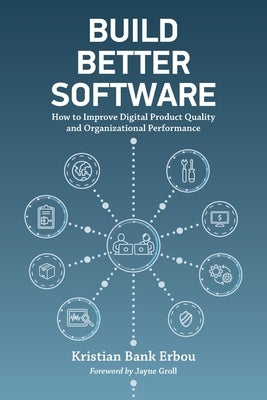 Build Better Software: How to Improve Digital Product Quality and Organizational Performance by Bank Erbou, Kristian