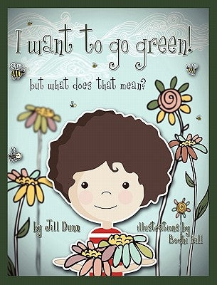 I Want to Go Green! But What Does That Mean? by Dunn, Jill