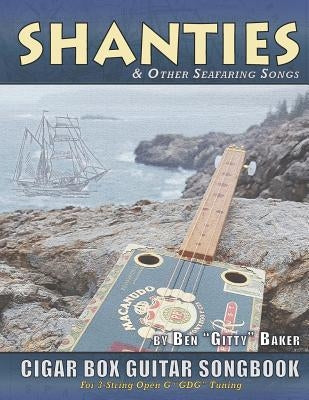 Shanties and Other Seafaring Songs Cigar Box Guitar Songbook: A Collection of 38 Traditional Sea Songs Arranged for 3-string Open G GDG by Baker