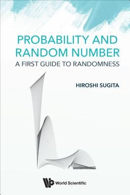 Probability and Random Number: A First Guide to Randomness by Sugita, Hiroshi