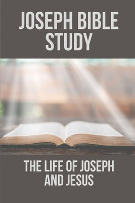 Joseph Bible Study: The Life Of Joseph And Jesus: Biblical Studies About Joseph by Macnutt, Sam