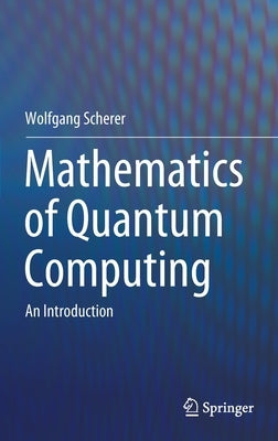 Mathematics of Quantum Computing: An Introduction by Scherer, Wolfgang