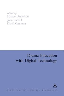 Drama Education with Digital Technology by Anderson, Michael