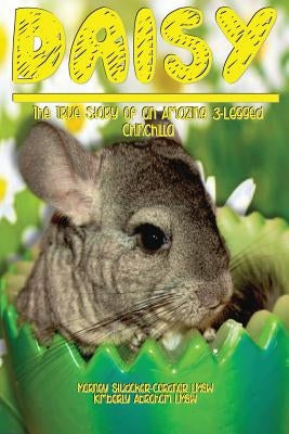 Daisy: The True Story of an Amazing 3 Legged Chinchilla by Abraham Lmsw, Kimberly