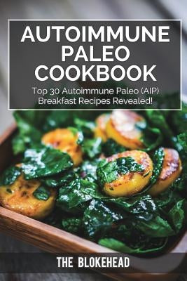 Autoimmune Paleo Cookbook: Top 30 Autoimmune Paleo (AIP) Breakfast Recipes Revealed! by Blokehead, The