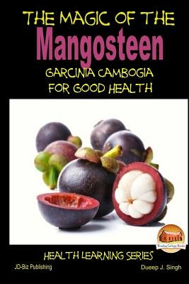 The Magic of the Mangosteen - Garcinia Cambogia for Good Health by Davidson, John