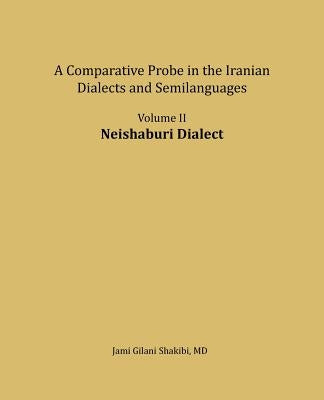 Neishaburi Dialect: A Comparative Probe in the Iranian Dialects and Semi-Languages by Shakibi, Jami Gilani