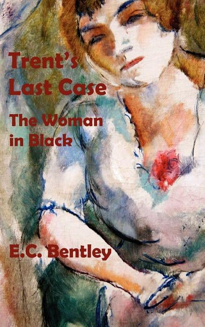 Trent's Last Case - The Woman in Black by Bentley, E. C.