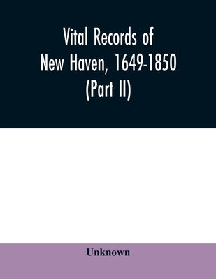 Vital records of New Haven, 1649-1850 (Part II) by Unknown