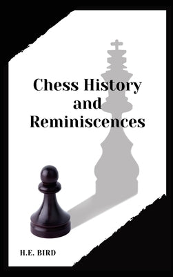 Chess History and Reminiscences by Bird, H. E.