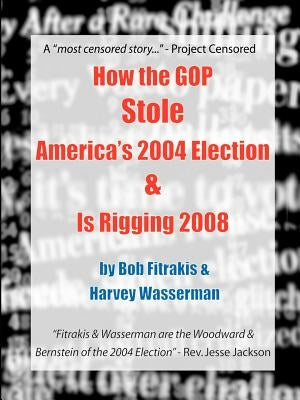 How the GOP Stole America's 2004 Election & Is Rigging 2008 by Fitrakis, Bob