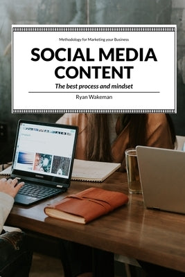 Social Media Content: The best process and mindset for dealing with Content by Wakeman, Ryan