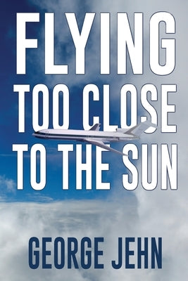 Flying Too Close to the Sun by Jehn, George