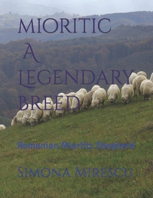 Mioritic, A Legendary Breed: Romanian Mioritic Shepherd by Mirescu, Simona