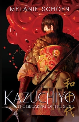 Kazuchiyo: The Breaking of the Siege by Schoen, Melanie A.