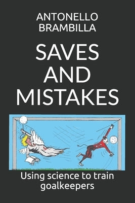 Saves and Mistakes: Using science to train goalkeepers by Brambilla, Antonello