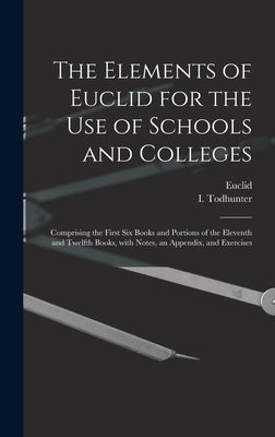 The Elements of Euclid for the Use of Schools and Colleges [microform]: Comprising the First Six Books and Portions of the Eleventh and Twelfth Books, by Euclid