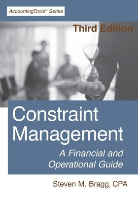 Constraint Management: Third Edition: A Financial and Operational Guide by Bragg, Steven M.