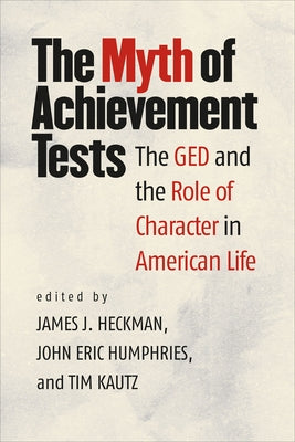 The Myth of Achievement Tests: The GED and the Role of Character in American Life by Heckman, James J.