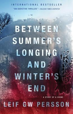 Between Summer's Longing and Winter's End: The Story of a Crime (1) by Persson, Leif G.W.