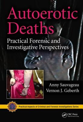 Autoerotic Deaths: Practical Forensic and Investigative Perspectives by Sauvageau, Anny