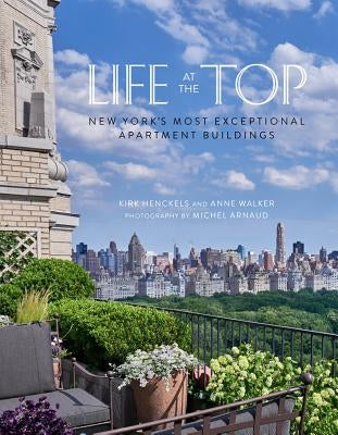 Life at the Top: New York's Exceptional Apartment Buildings by Henckels, Kirk