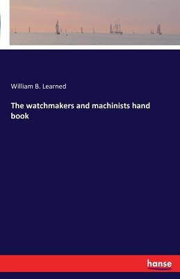 The watchmakers and machinists hand book by Learned, William B.