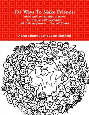 101 Ways To Make Friends: ideas and conversation starters for people with disabilities and their supports. Second Edition by Johannes, Aaron