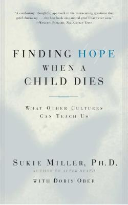 Finding Hope When a Child Dies: What Other Cultures Can Teach Us by Miller, Sukie