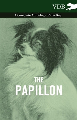 The Papillon - A Complete Anthology of the Dog by Various