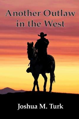 Another Outlaw in the West by Turk, Joshua M.