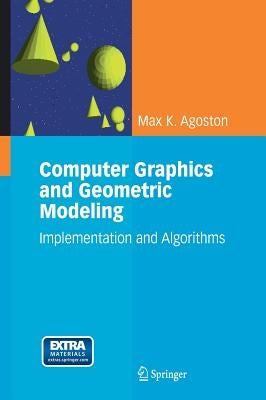 Computer Graphics and Geometric Modeling: Implementation and Algorithms [With CDROM] by Agoston, Max K.