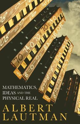 Mathematics, Ideas and the Physical Real by Lautman, Albert