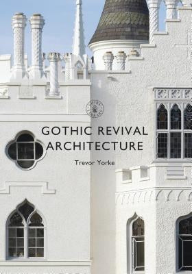 Gothic Revival Architecture by Yorke, Trevor