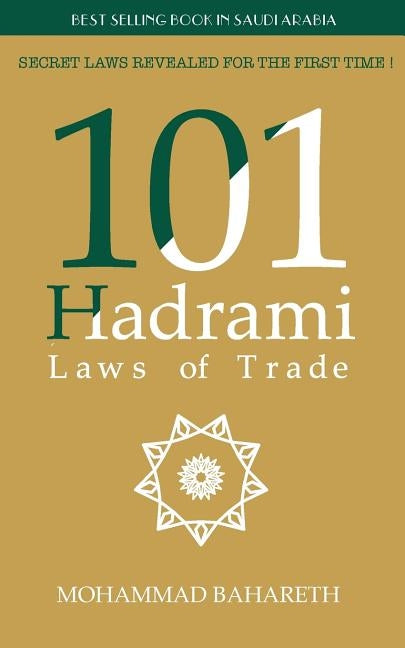 101 Hadrami Laws of Trade: Secret Laws Revealed for the first time ! by Bahareth, Mohammad