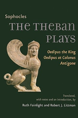 The Theban Plays: Oedipus the King, Oedipus at Colonus, Antigone by Sophocles