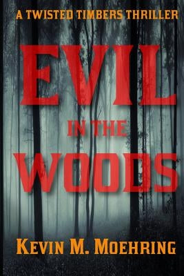 Evil in the Woods: A Twisted Timbers Thriller by Moehring, Kevin M.