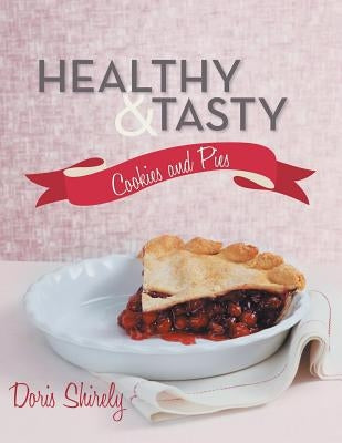 Healthy and Tasty Cookies and Pies by Shirely, Doris