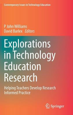 Explorations in Technology Education Research: Helping Teachers Develop Research Informed Practice by Williams, P. John