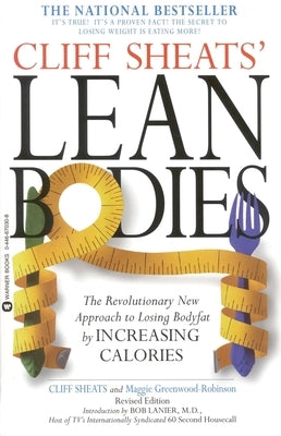 Cliff Sheats' Lean Bodies: The Revolutionary New Approach to Losing Bodyfat by Increasing Calories by Sheats, Cliff