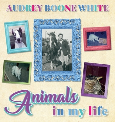 Animals in My Life by White, Audrey Boone