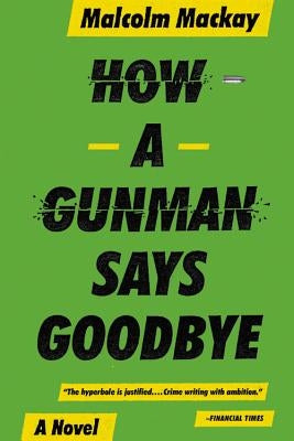 How a Gunman Says Goodbye by MacKay, Malcolm