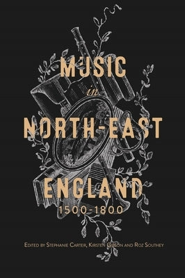 Music in North-East England, 1500-1800 by Carter, Stephanie