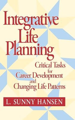 Integrative Life Planning: Critical Tasks for Career Development and Changing Life Patterns by Hansen, L. Sunny